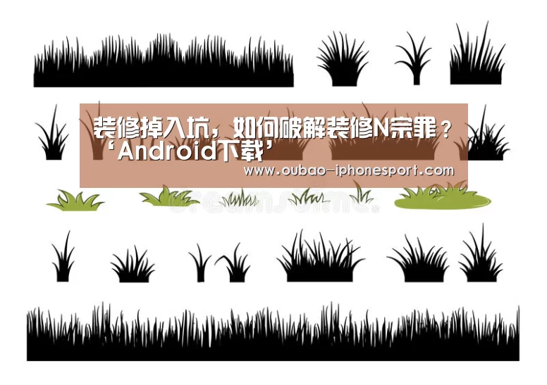装修掉入坑,如何破解装修N宗罪?‘Android下载’(图2) 欧宝体育APP